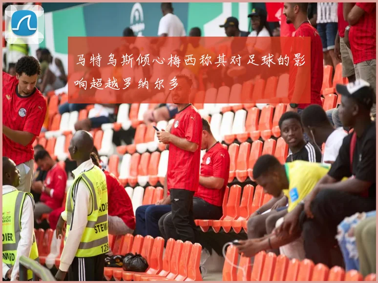马特乌斯倾心梅西称其对足球的影响超越罗纳尔多