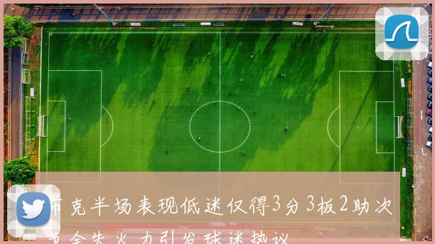 布克半场表现低迷仅得3分3板2助次节全失火力引发球迷热议