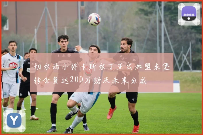 切尔西小将卡斯尔丁正式加盟米堡转会费达200万镑及未来分成