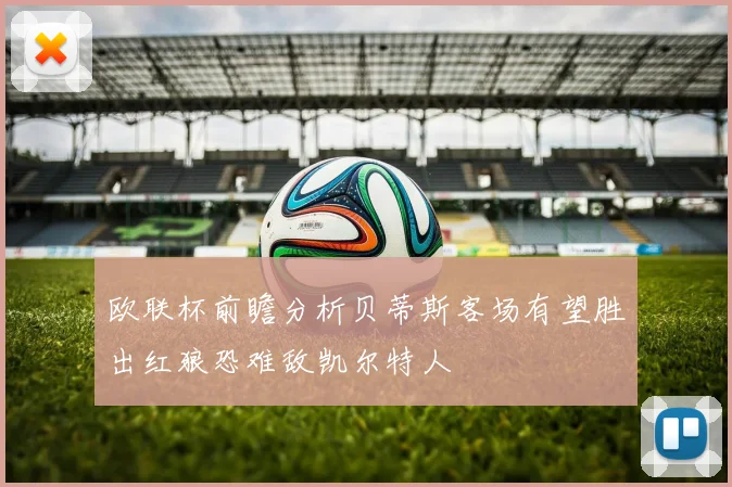 欧联杯前瞻分析贝蒂斯客场有望胜出红狼恐难敌凯尔特人